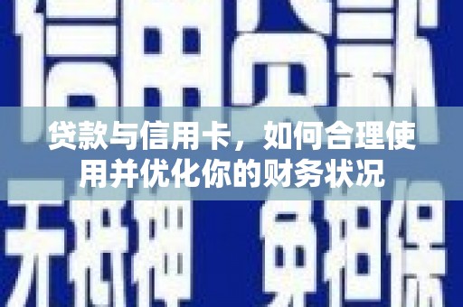 宜城贷款与信用卡，如何合理使用并优化你的财务状况