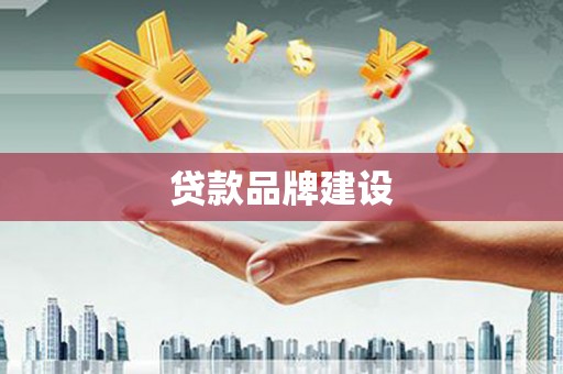 宜城贷款品牌建设