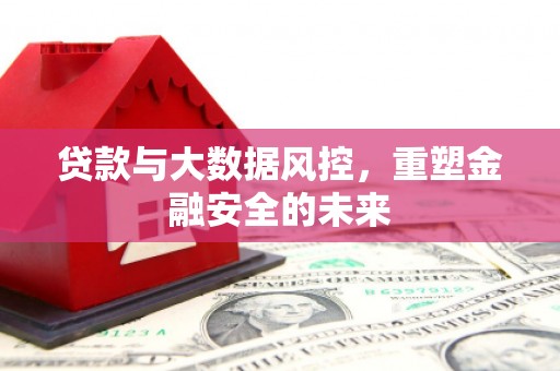 宜城贷款与大数据风控，重塑金融安全的未来