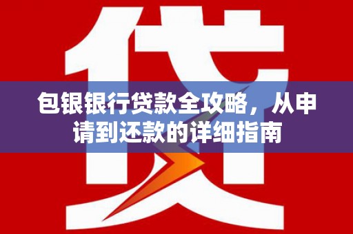 宜城包银银行贷款全攻略，从申请到还款的详细指南