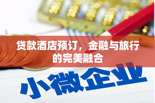 宜城贷款酒店预订，金融与旅行的完美融合