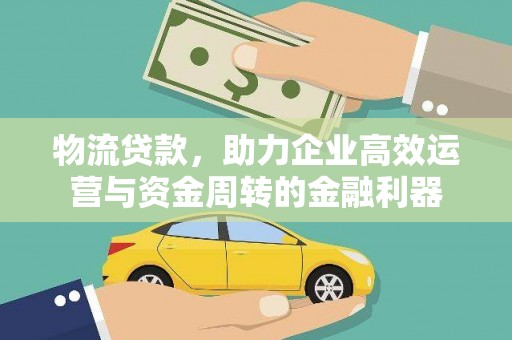 宜城物流贷款，助力企业高效运营与资金周转的金融利器