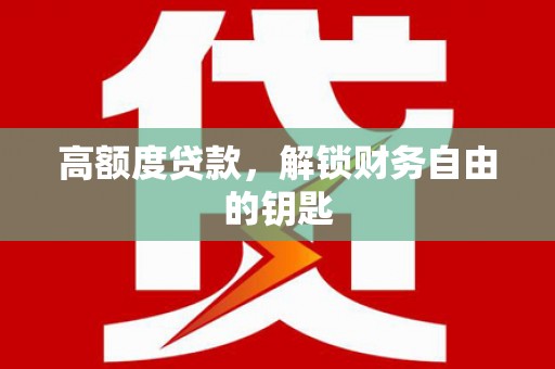 宜城高额度贷款，解锁财务自由的钥匙