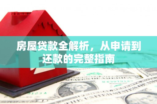 宜城房屋贷款全解析，从申请到还款的完整指南
