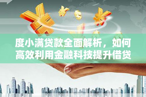 宜城度小满贷款全面解析，如何高效利用金融科技提升借贷体验
