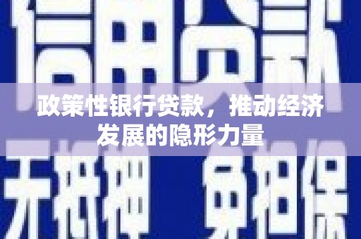 宜城政策性银行贷款，推动经济发展的隐形力量