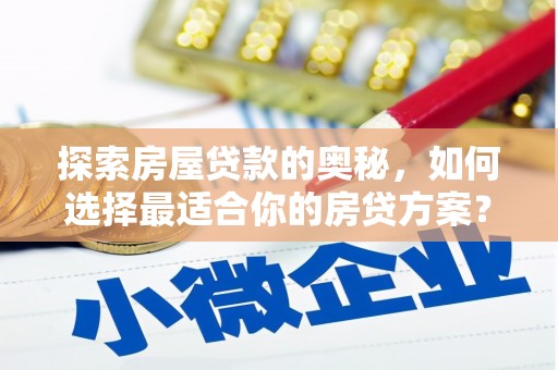 宜城探索房屋贷款的奥秘，如何选择最适合你的房贷方案？