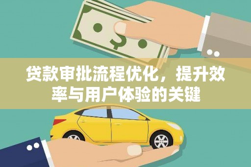 宜城贷款审批流程优化，提升效率与用户体验的关键