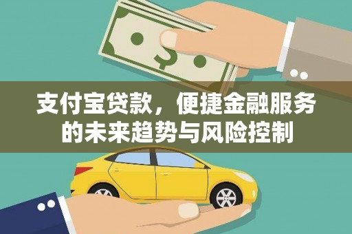 宜城支付宝贷款，便捷金融服务的未来趋势与风险控制