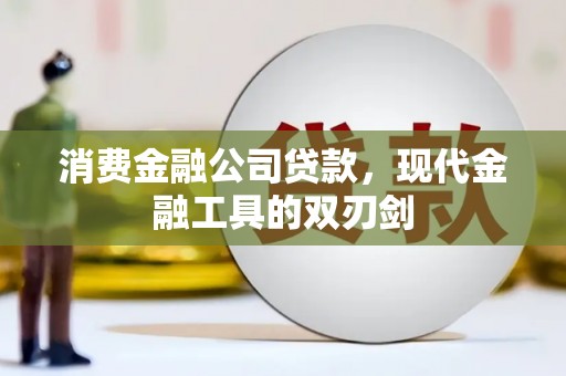 宜城消费金融公司贷款，现代金融工具的双刃剑