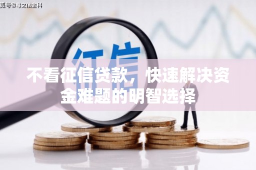 宜城不看征信贷款，快速解决资金难题的明智选择