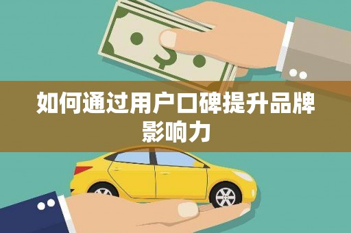 宜城如何通过用户口碑提升品牌影响力