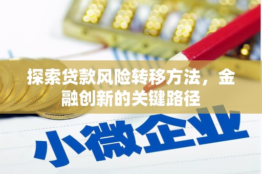 宜城探索贷款风险转移方法，金融创新的关键路径