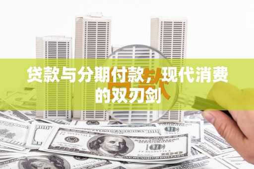 宜城贷款与分期付款，现代消费的双刃剑