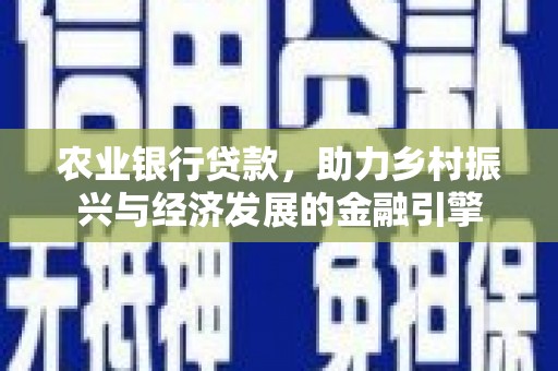 宜城农业银行贷款，助力乡村振兴与经济发展的金融引擎