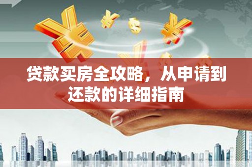 宜城贷款买房全攻略，从申请到还款的详细指南