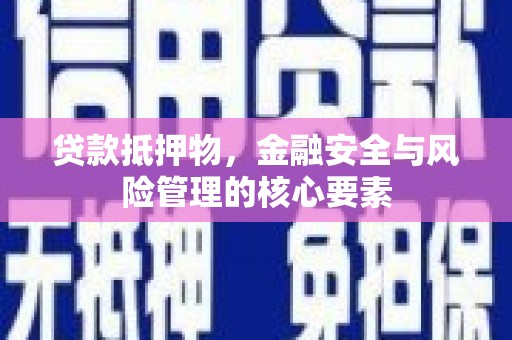 宜城贷款抵押物，金融安全与风险管理的核心要素