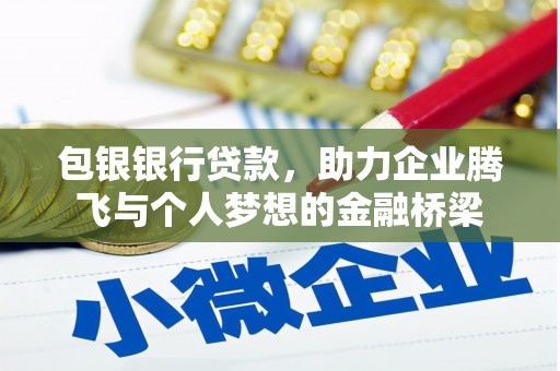 宜城包银银行贷款，助力企业腾飞与个人梦想的金融桥梁