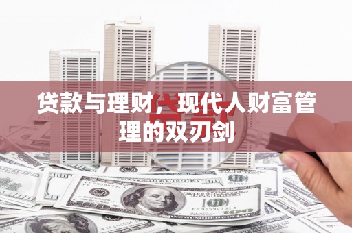 宜城贷款与理财，现代人财富管理的双刃剑