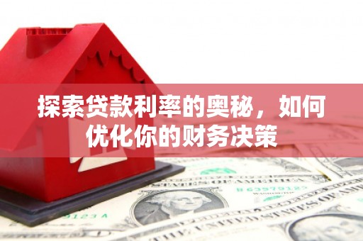 宜城探索贷款利率的奥秘，如何优化你的财务决策