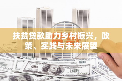 宜城扶贫贷款助力乡村振兴，政策、实践与未来展望