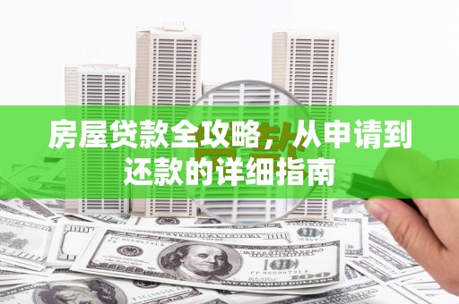 宜城房屋贷款全攻略，从申请到还款的详细指南