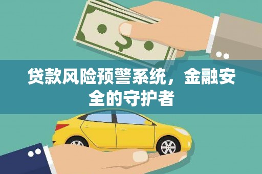 宜城贷款风险预警系统，金融安全的守护者