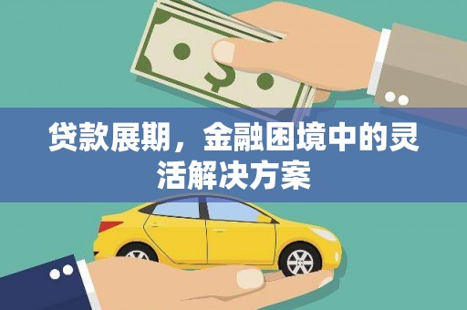 宜城贷款展期，金融困境中的灵活解决方案
