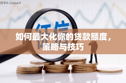 宜城如何最大化你的贷款额度，策略与技巧