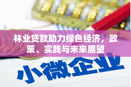 宜城林业贷款助力绿色经济，政策、实践与未来展望