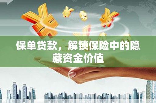 宜城保单贷款，解锁保险中的隐藏资金价值