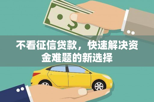 宜城不看征信贷款，快速解决资金难题的新选择