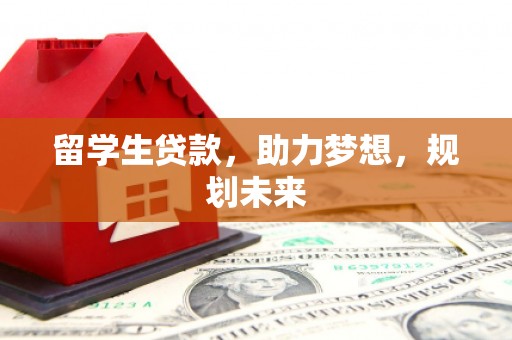 宜城留学生贷款，助力梦想，规划未来