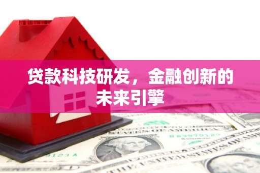 宜城贷款科技研发，金融创新的未来引擎