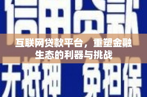 宜城互联网贷款平台，重塑金融生态的利器与挑战