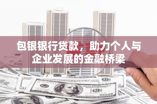 宜城包银银行贷款，助力个人与企业发展的金融桥梁