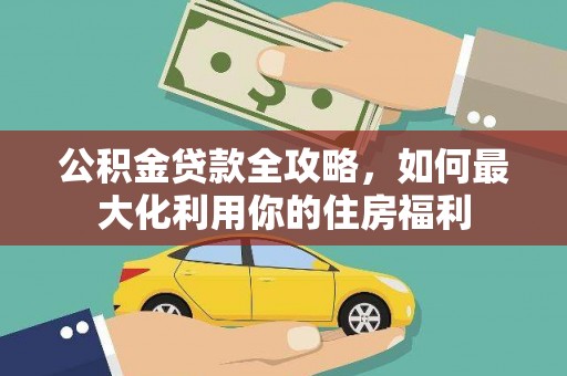 宜城公积金贷款全攻略，如何最大化利用你的住房福利