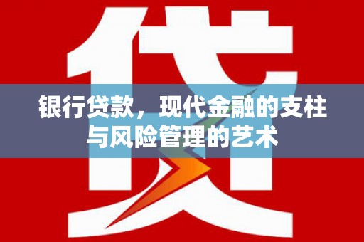 宜城银行贷款，现代金融的支柱与风险管理的艺术