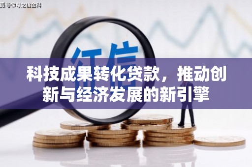 宜城科技成果转化贷款，推动创新与经济发展的新引擎