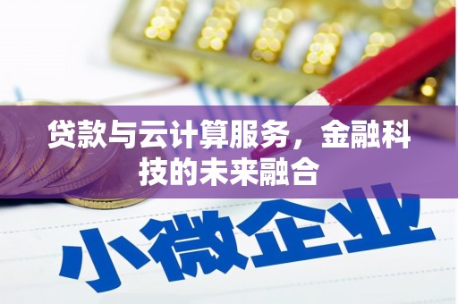 宜城贷款与云计算服务，金融科技的未来融合