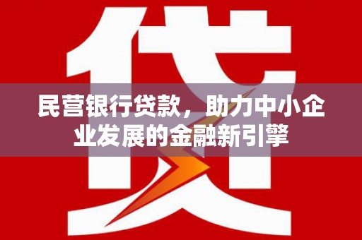 宜城民营银行贷款，助力中小企业发展的金融新引擎