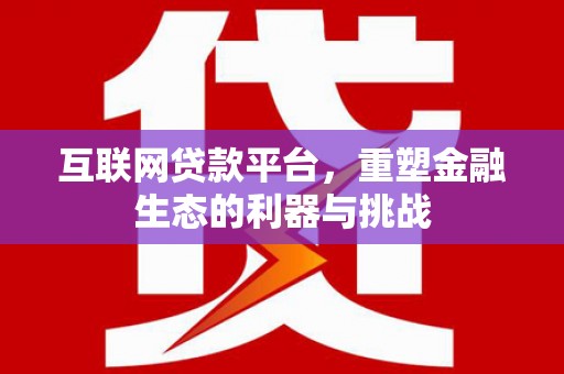 宜城互联网贷款平台，重塑金融生态的利器与挑战
