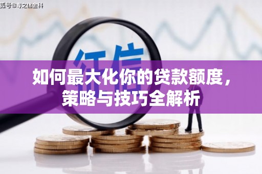宜城如何最大化你的贷款额度，策略与技巧全解析