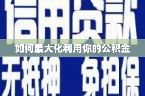 宜城如何最大化利用你的公积金