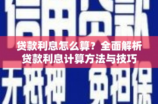 宜城贷款利息怎么算？全面解析贷款利息计算方法与技巧