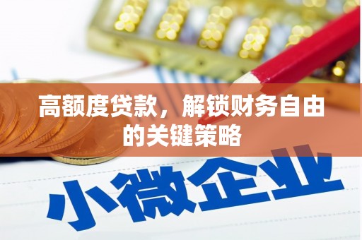 宜城高额度贷款，解锁财务自由的关键策略